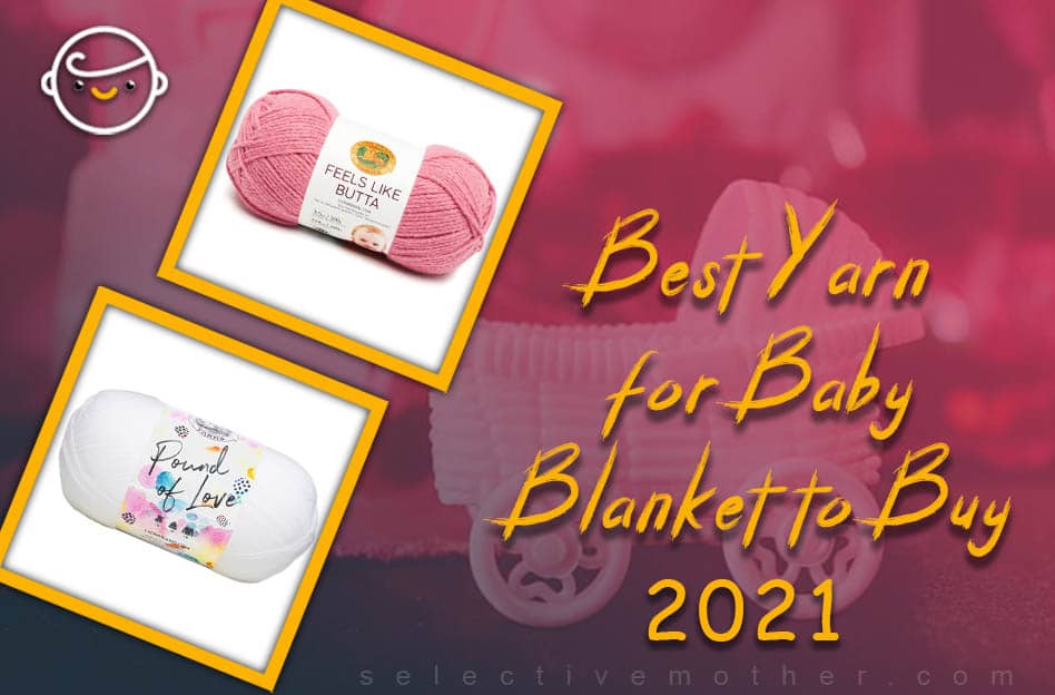4 Best Yarn for Baby Blanket to Buy 2021