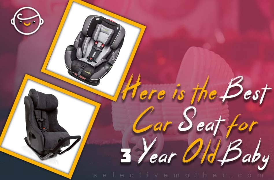 Here is the Best Car Seat for 3 Year Old Baby